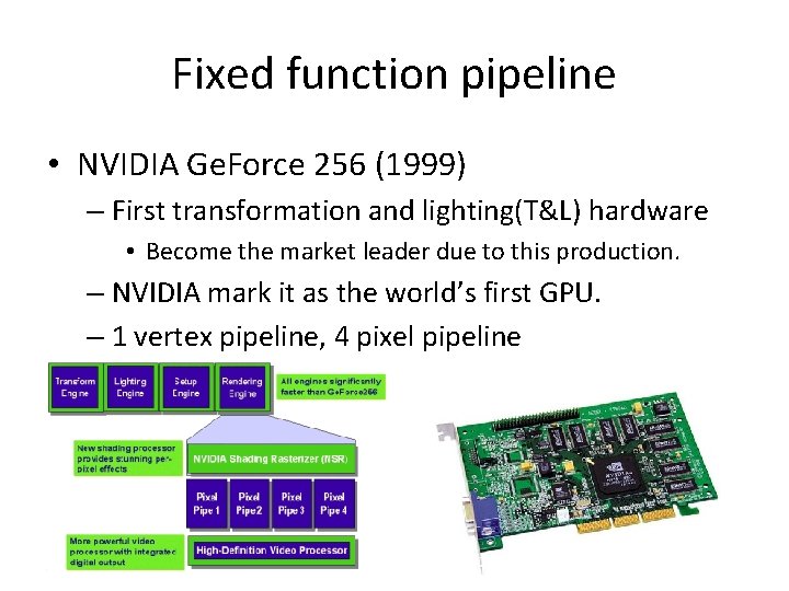 Fixed function pipeline • NVIDIA Ge. Force 256 (1999) – First transformation and lighting(T&L)