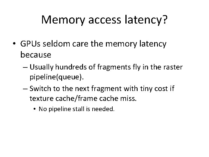 Memory access latency? • GPUs seldom care the memory latency because – Usually hundreds