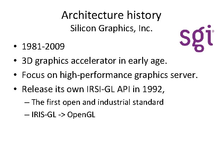 Architecture history Silicon Graphics, Inc. • • 1981 -2009 3 D graphics accelerator in