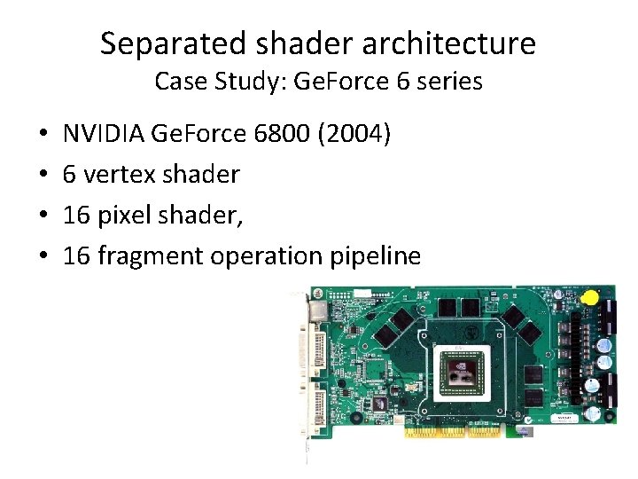 Separated shader architecture Case Study: Ge. Force 6 series • • NVIDIA Ge. Force