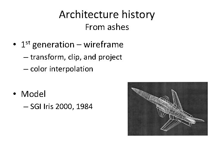 Architecture history From ashes • 1 st generation – wireframe – transform, clip, and