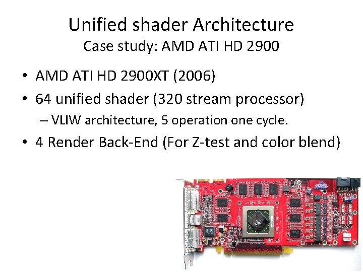 Unified shader Architecture Case study: AMD ATI HD 2900 • AMD ATI HD 2900