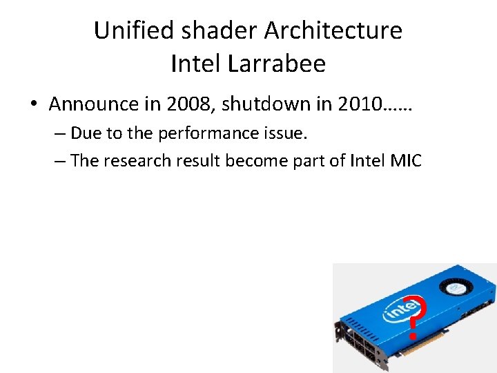 Unified shader Architecture Intel Larrabee • Announce in 2008, shutdown in 2010…… – Due