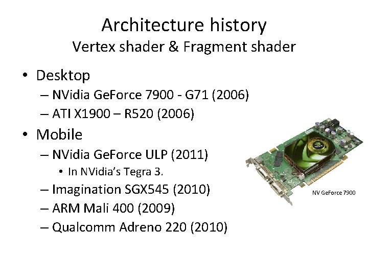 Architecture history Vertex shader & Fragment shader • Desktop – NVidia Ge. Force 7900