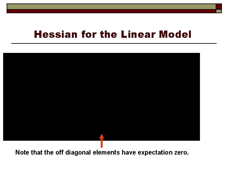 Hessian for the Linear Model Note that the off diagonal elements have expectation zero.