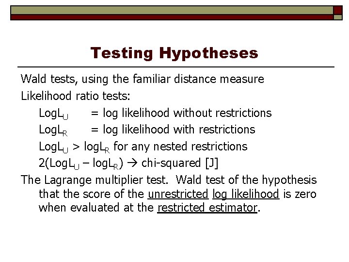 Testing Hypotheses Wald tests, using the familiar distance measure Likelihood ratio tests: Log. LU