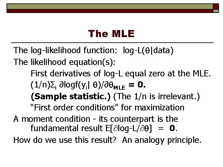 The MLE The log-likelihood function: log-L( |data) The likelihood equation(s): First derivatives of log-L
