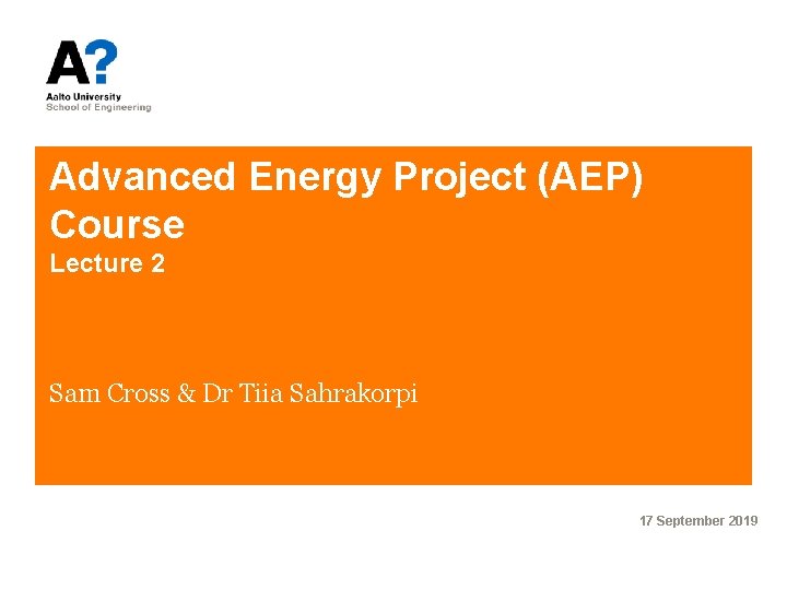 Advanced Energy Project (AEP) Course Lecture 2 Sam Cross & Dr Tiia Sahrakorpi 17
