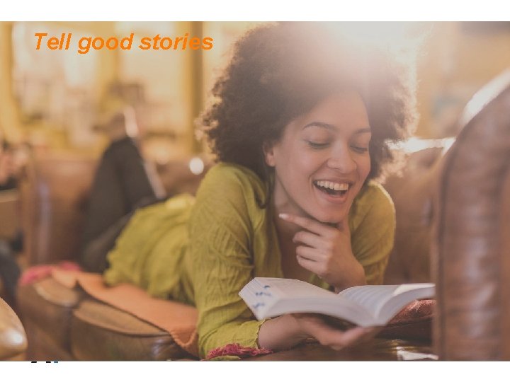 Tell good stories 