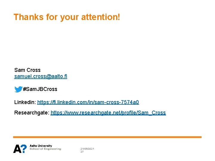 Thanks for your attention! Sam Cross samuel. cross@aalto. fi #Sam. JBCross Linkedin: https: //fi.