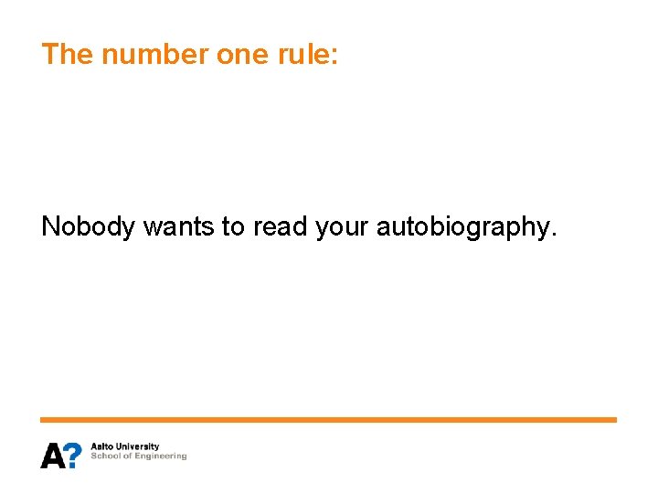 The number one rule: Nobody wants to read your autobiography. 