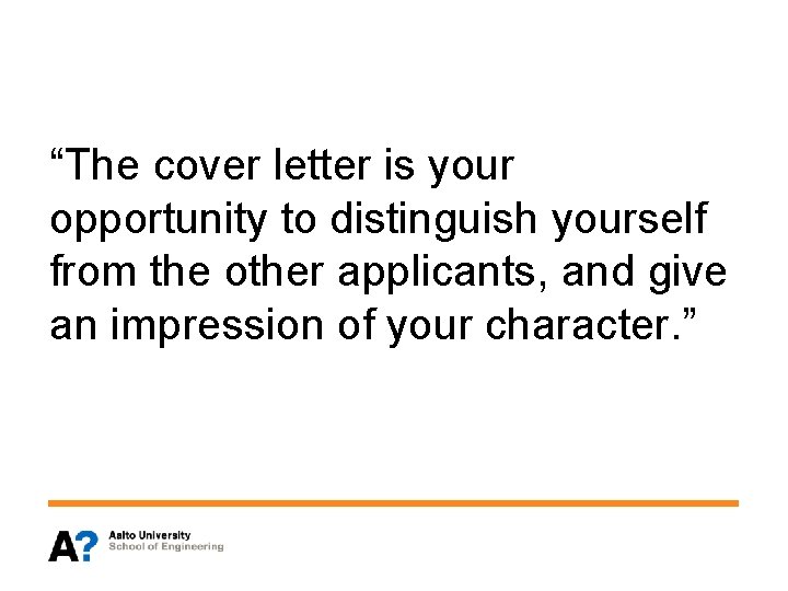 “The cover letter is your opportunity to distinguish yourself from the other applicants, and