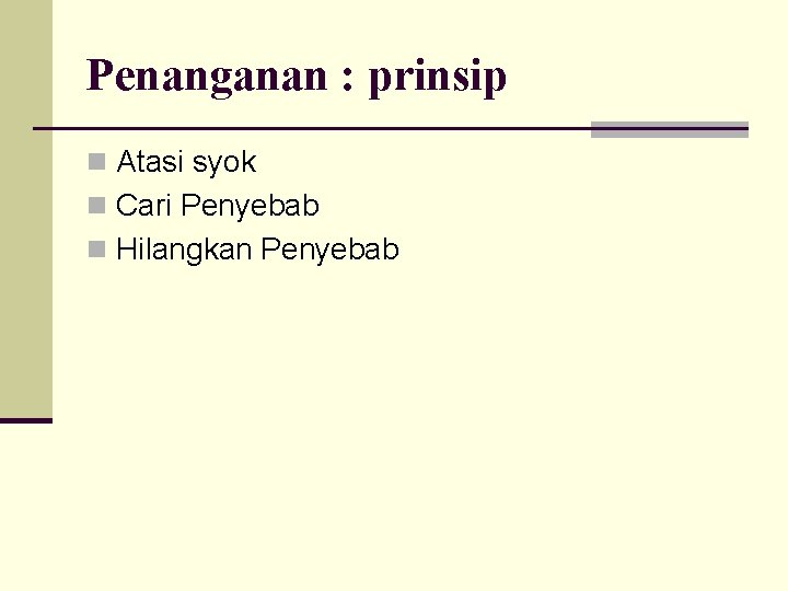 Penanganan : prinsip n Atasi syok n Cari Penyebab n Hilangkan Penyebab 