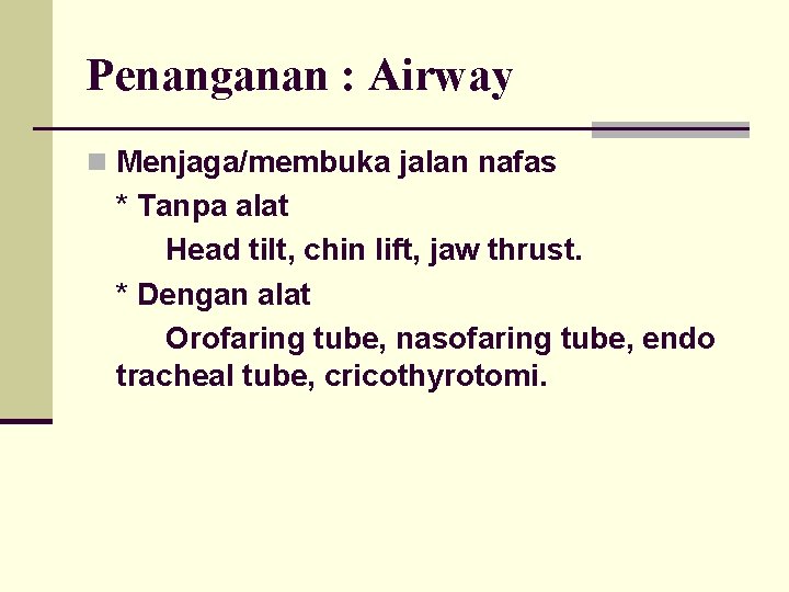 Penanganan : Airway n Menjaga/membuka jalan nafas * Tanpa alat Head tilt, chin lift,