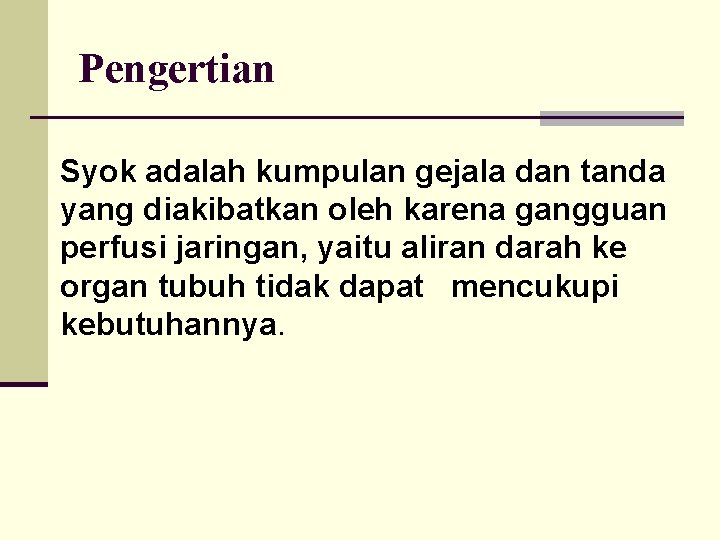 Pengertian Syok adalah kumpulan gejala dan tanda yang diakibatkan oleh karena gangguan perfusi jaringan,