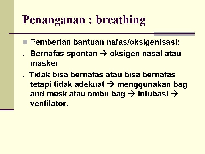 Penanganan : breathing n Pemberian bantuan nafas/oksigenisasi: . Bernafas spontan oksigen nasal atau masker.