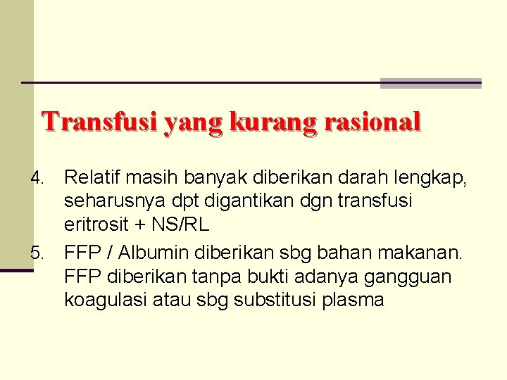 Transfusi yang kurang rasional Relatif masih banyak diberikan darah lengkap, seharusnya dpt digantikan dgn