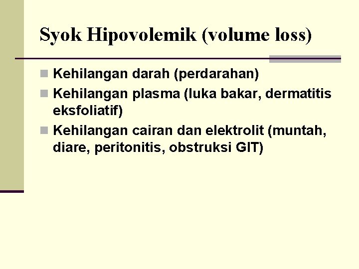 Syok Hipovolemik (volume loss) n Kehilangan darah (perdarahan) n Kehilangan plasma (luka bakar, dermatitis