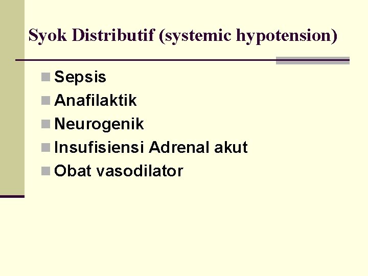 Syok Distributif (systemic hypotension) n Sepsis n Anafilaktik n Neurogenik n Insufisiensi Adrenal akut