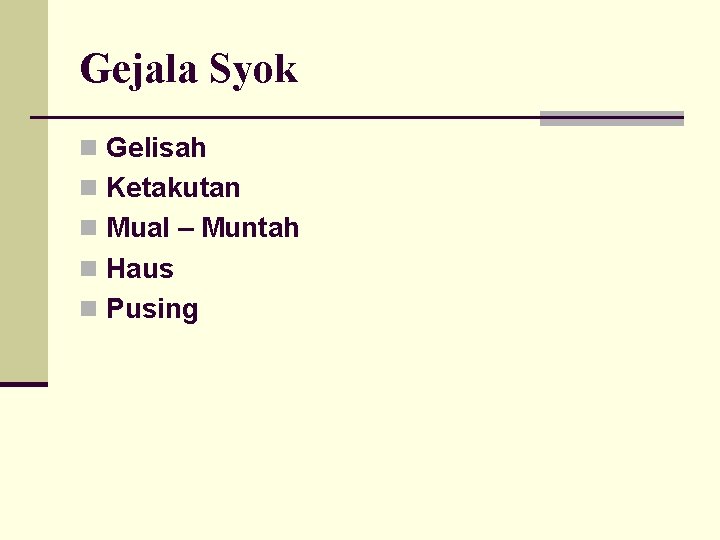 Gejala Syok n Gelisah n Ketakutan n Mual – Muntah n Haus n Pusing