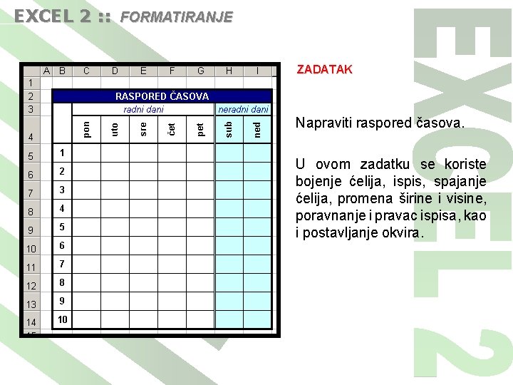 EXCEL 2 : : FORMATIRANJE ZADATAK Napraviti raspored časova. U ovom zadatku se koriste