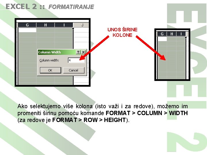 EXCEL 2 : : FORMATIRANJE UNOS ŠIRINE KOLONE Ako selektujemo više kolona (isto važi