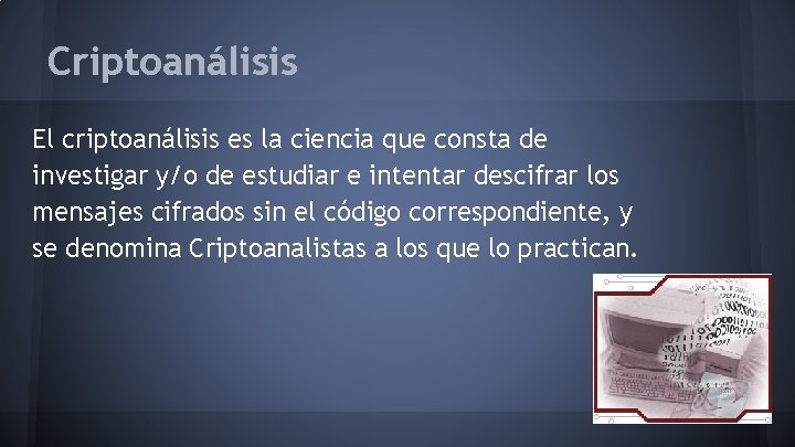 Criptoanálisis El criptoanálisis es la ciencia que consta de investigar y/o de estudiar e