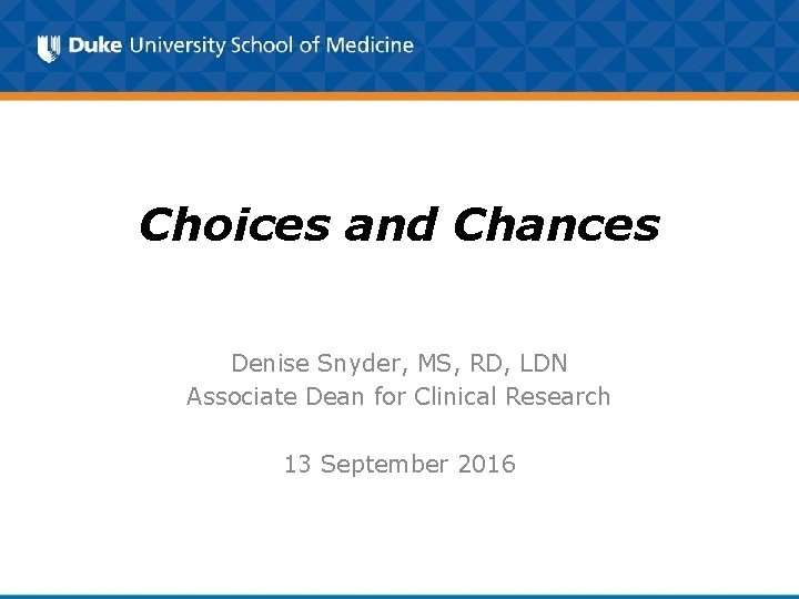 Choices and Chances Denise Snyder, MS, RD, LDN Associate Dean for Clinical Research 13