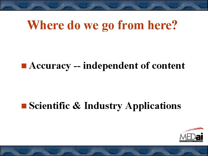 Where do we go from here? Accuracy -- independent of content Scientific & Industry