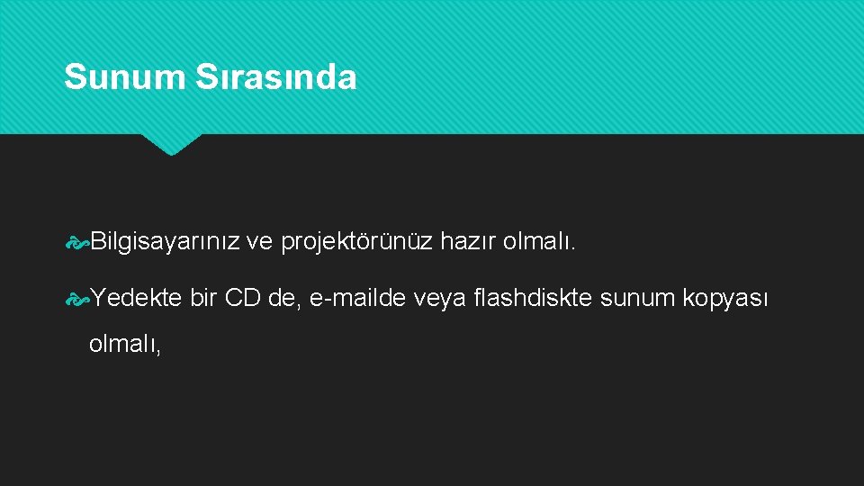 Sunum Sırasında Bilgisayarınız ve projektörünüz hazır olmalı. Yedekte bir CD de, e-mailde veya flashdiskte