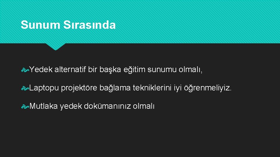 Sunum Sırasında Yedek alternatif bir başka eğitim sunumu olmalı, Laptopu projektöre bağlama tekniklerini iyi