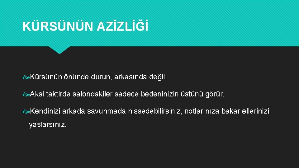 KÜRSÜNÜN AZİZLİĞİ Kürsünün önünde durun, arkasında değil. Aksi taktirde salondakiler sadece bedeninizin üstünü görür.