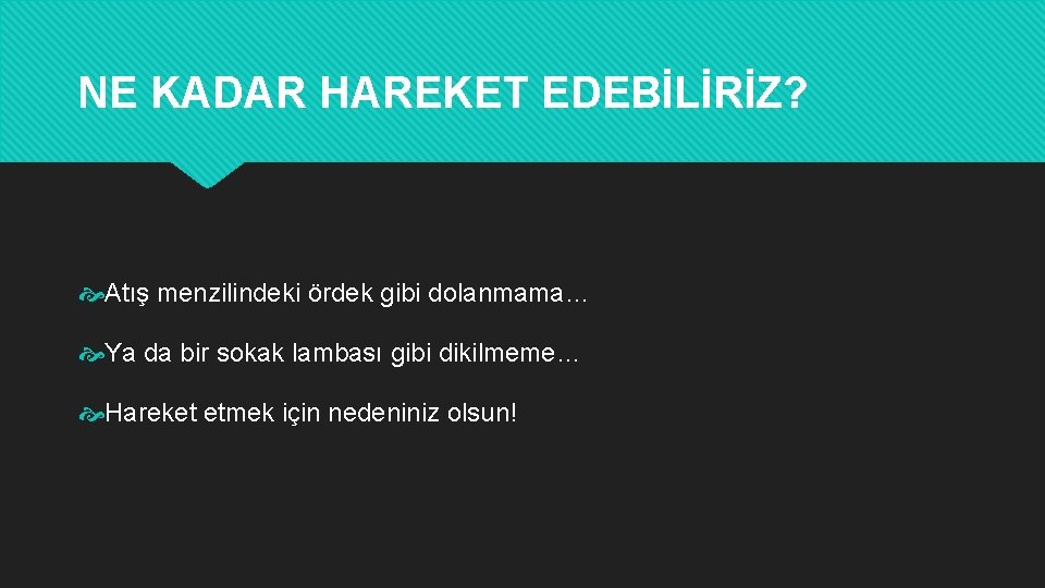 NE KADAR HAREKET EDEBİLİRİZ? Atış menzilindeki ördek gibi dolanmama… Ya da bir sokak lambası NE KADAR HAREKET EDEBİLİRİZ? Atış menzilindeki ördek gibi dolanmama… Ya da bir sokak lambası