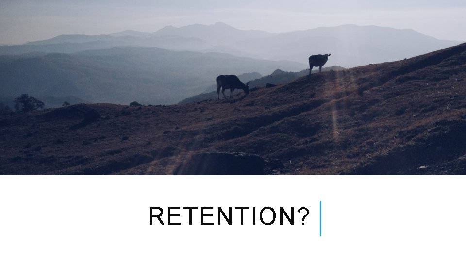 RETENTION? 