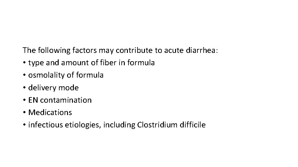 The following factors may contribute to acute diarrhea: • type and amount of fiber