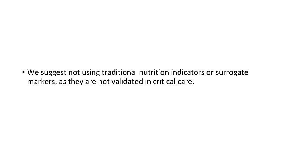  • We suggest not using traditional nutrition indicators or surrogate markers, as they