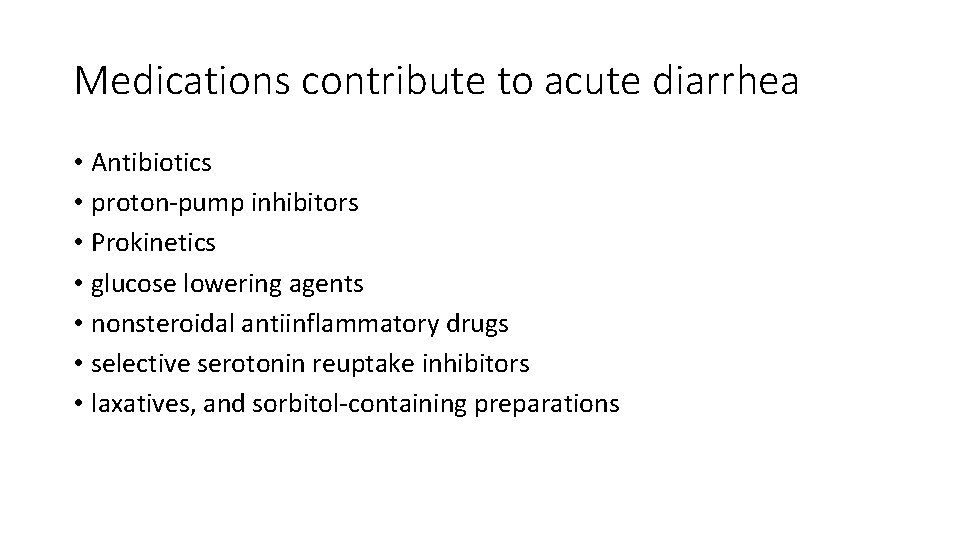 Medications contribute to acute diarrhea • Antibiotics • proton-pump inhibitors • Prokinetics • glucose