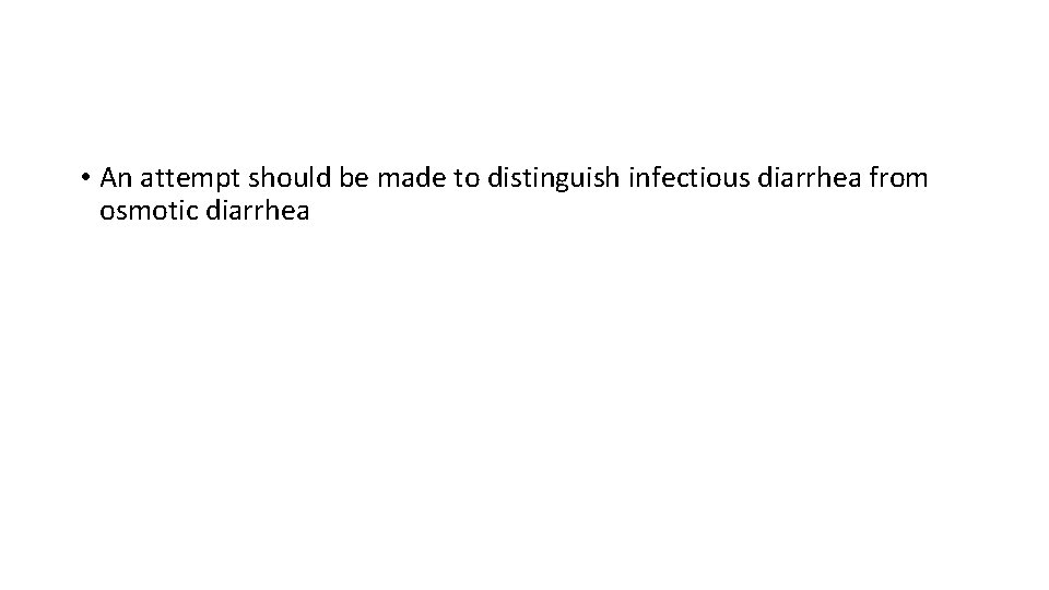  • An attempt should be made to distinguish infectious diarrhea from osmotic diarrhea