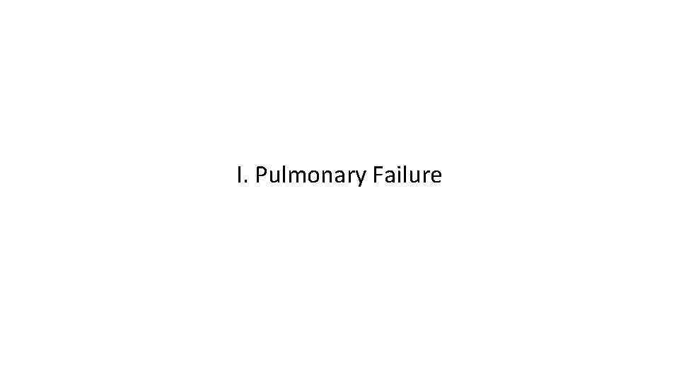 I. Pulmonary Failure 