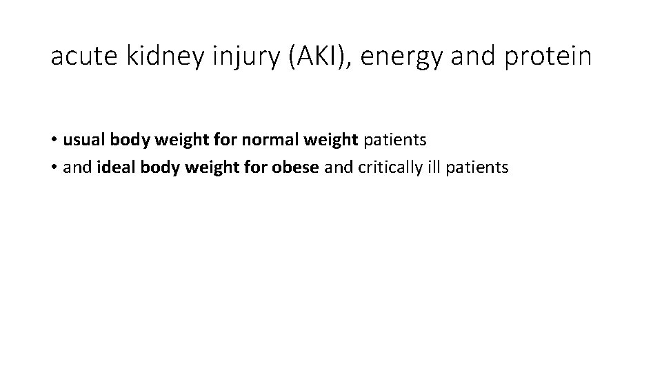 acute kidney injury (AKI), energy and protein • usual body weight for normal weight