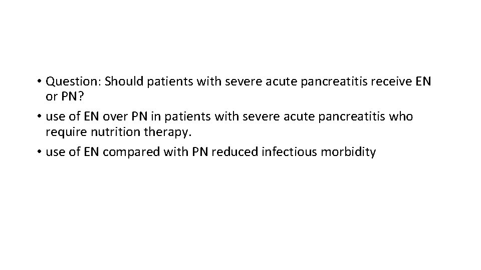  • Question: Should patients with severe acute pancreatitis receive EN or PN? •