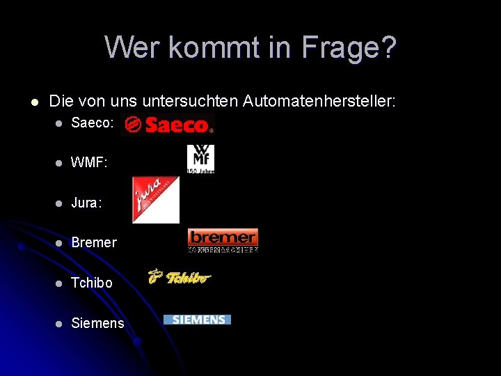 Wer kommt in Frage? l Die von uns untersuchten Automatenhersteller: l Saeco: l WMF: