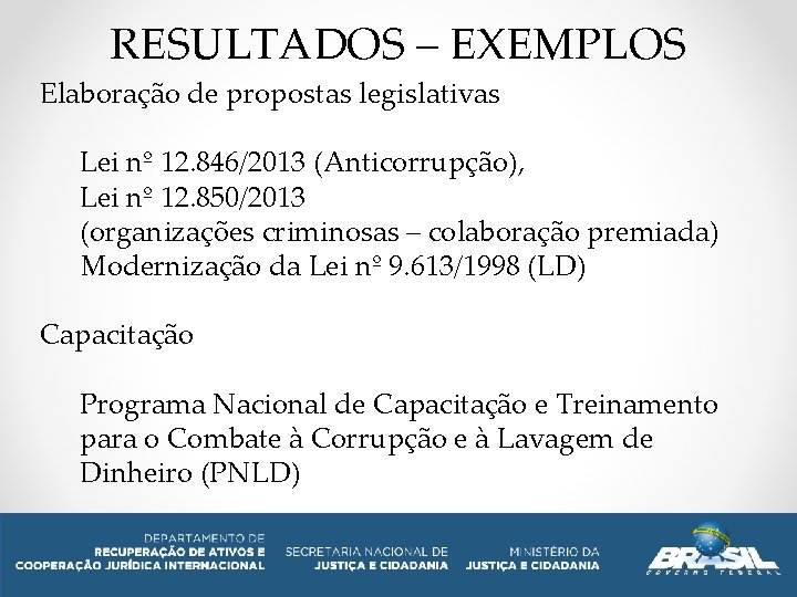 RESULTADOS – EXEMPLOS Elaboração de propostas legislativas Lei nº 12. 846/2013 (Anticorrupção), Lei nº