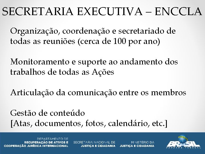 SECRETARIA EXECUTIVA – ENCCLA Organização, coordenação e secretariado de todas as reuniões (cerca de