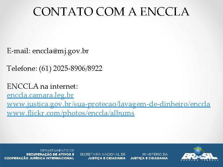 CONTATO COM A ENCCLA E-mail: enccla@mj. gov. br Telefone: (61) 2025 -8906/8922 ENCCLA na