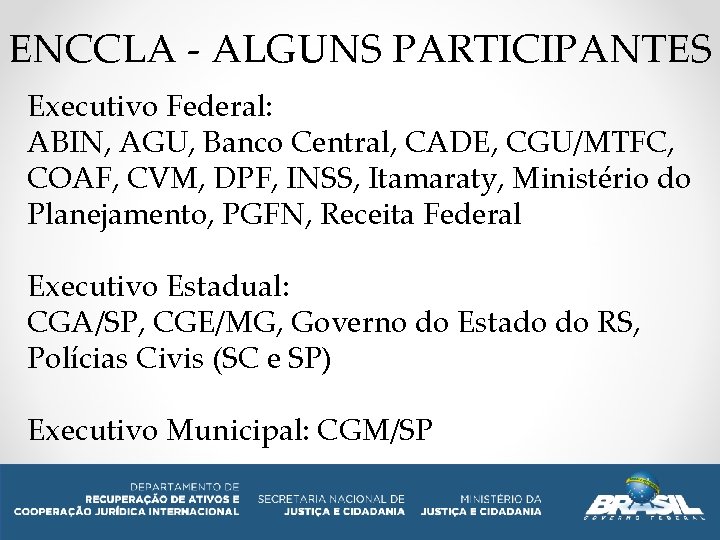 ENCCLA - ALGUNS PARTICIPANTES Executivo Federal: ABIN, AGU, Banco Central, CADE, CGU/MTFC, COAF, CVM,