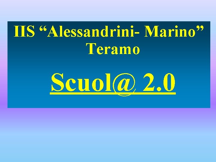 IIS “Alessandrini- Marino” Teramo Scuol@ 2. 0 