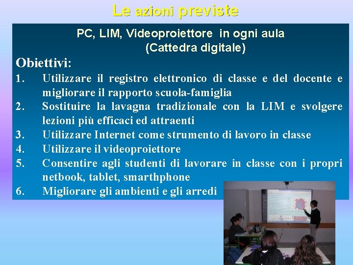 Le azioni previste PC, LIM, Videoproiettore in ogni aula (Cattedra digitale) Obiettivi: 1. 2.