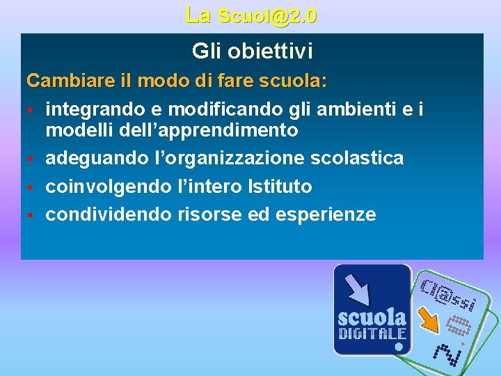 La Scuol@2. 0 Gli obiettivi Cambiare il modo di fare scuola: § integrando e