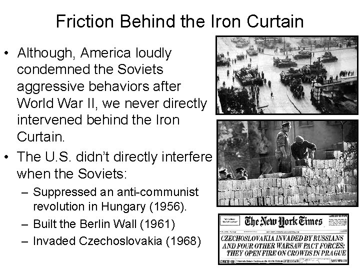 Friction Behind the Iron Curtain • Although, America loudly condemned the Soviets aggressive behaviors